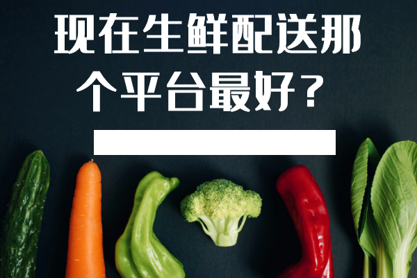 現在生鮮配送那個(gè)平臺最好？