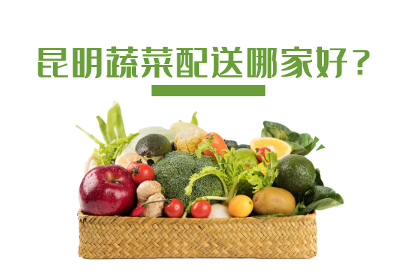 昆明蔬菜配送哪家好？