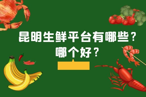 昆明生鮮平臺有哪些？哪個(gè)好？