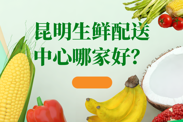 昆明食堂蔬菜配送公司怎么選擇？