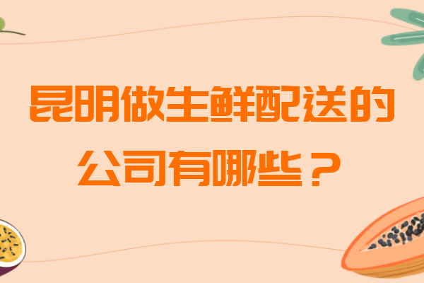 昆明做生鮮配送的公司有哪些？