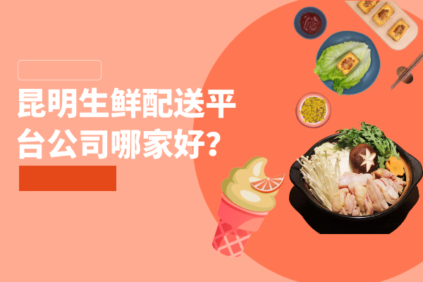 昆明生鮮配送平臺公司哪家好？