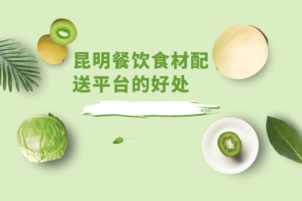 昆明餐飲食材配送平臺的好處 昆明餐飲食材配送平臺的好處