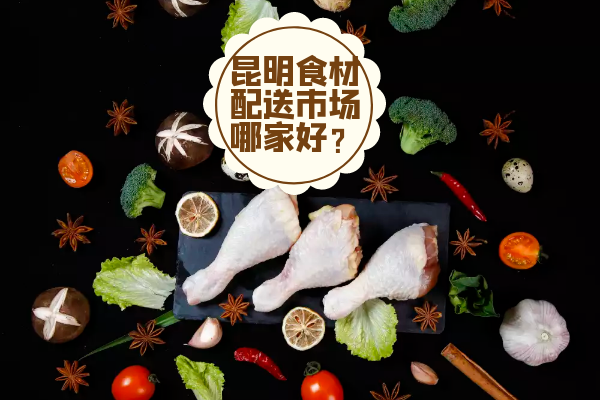 昆明食材配送市場(chǎng)哪家好？