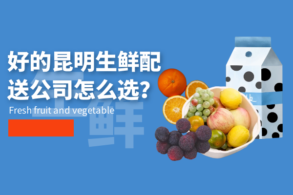 好的昆明生鮮配送公司怎么選？
