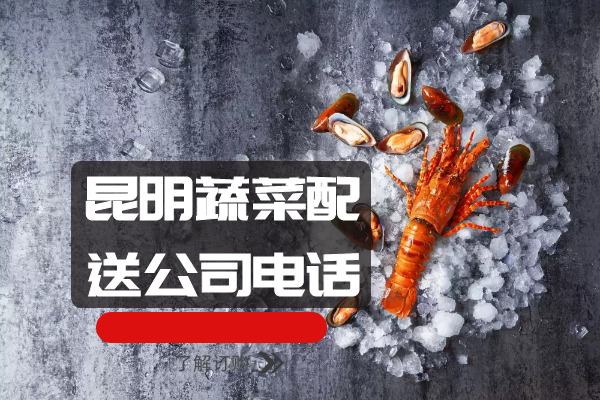 昆明蔬菜配送公司電話(huà) 昆明蔬菜配送公司電話(huà)